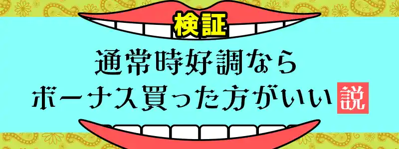 通常時好調なようならボーナス買った方がいい?説