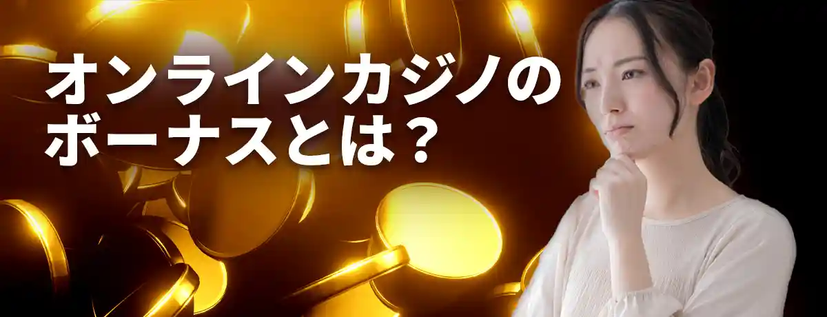オンラインカジノのボーナスっていったい何?