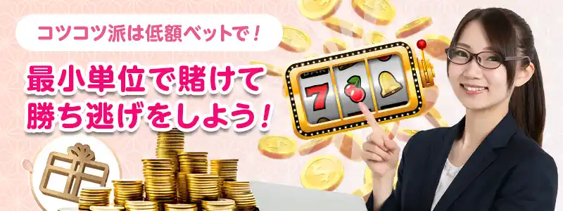 テクニック❸ スロット低額ベットで粘り勝つ