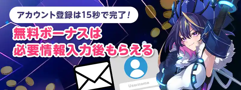 登録はわずか15秒!まずはメールアドレスだけでプレイOK!